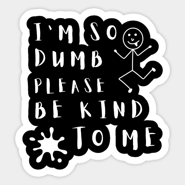 I'm So Dumb Please Be Kind to Me Funny Sticker by MotleyRidge